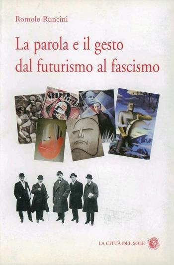 La parola e il gesto dal futurismo al fascismo - Romolo Runcini - Libro La Città del Sole 2009, La foresta e gli alberi | Libraccio.it