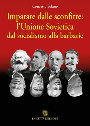 Imparare dalle sconfitte: l'Unione Sovietica dal socialismo alla barbarie - Concetto Solano - Libro La Città del Sole 2017, Scintille | Libraccio.it