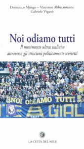 Noi odiamo tutti. Il movimento ultras italiano attraverso gli striscioni politicamente scorretti