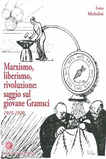 Marxismo, liberismo, rivoluzione. Saggio sul giovane Gramsci 1915-1920 - Luca Michelini - Libro La Città del Sole 2011, La foresta e gli alberi | Libraccio.it