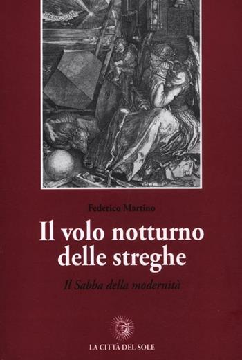Il volo notturno delle streghe. Il Sabba della modernità - Federico Martino - Libro La Città del Sole 2011, La foresta e gli alberi | Libraccio.it