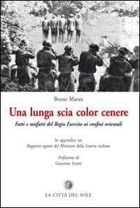 La lunga scia color cenere. Fatti e misfatti del regio esercito ai confini orientali - Bruno Maran - Libro La Città del Sole 2013, La foresta e gli alberi | Libraccio.it