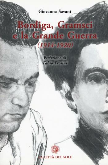 Bordiga, Gramsci e la grande guerra (1914-1920) - Giovanna Savant - Libro La Città del Sole 2016, La foresta e gli alberi | Libraccio.it