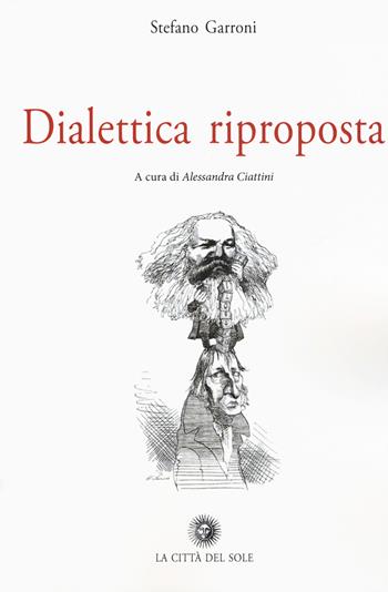Dialettica riproposta - Stefano Garroni - Libro La Città del Sole 2015, La foresta e gli alberi | Libraccio.it