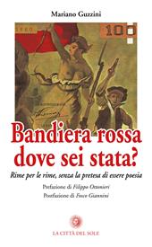 Bandiera rossa dove sei stata? Rime per le rime, senza la pretesa di essere poesia