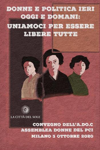 Donne e politica ieri oggi e domani: uniamoci per essere libere tutte. Convegno nazionale (Milano, 3 ottobre 2020) - Nunzia Augeri - Libro La Città del Sole 2021 | Libraccio.it