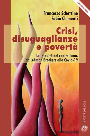 Crisi, disuguaglianze e povertà. Le iniquità del capitalismo, da Lehman Brothers alla Covid-19 - Francesco Schettino, Fabio Clementi - Libro La Città del Sole 2022 | Libraccio.it