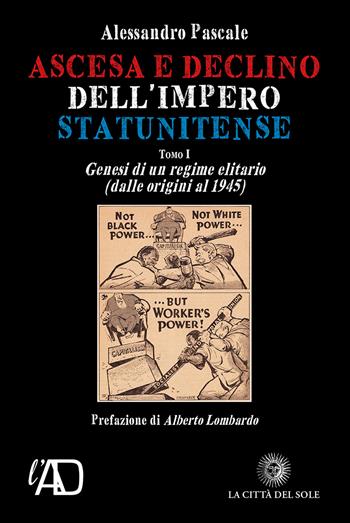 Ascesa e declino dell'impero statunitense. Genesi di un regime elitario (dalle origini al 1945) - Alessandro Pascale - Libro La Città del Sole 2022, Storia del socialismo e della lotta di classe | Libraccio.it