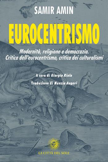 Eurocentrismo. Modernità, religione e democrazia. Critica dell’eurocentrismo, critica dei culturalismi - Samir Amin - Libro La Città del Sole 2022 | Libraccio.it