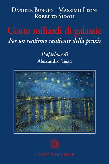 Cento miliardi di galassie. Per un realismo resiliente della praxis - Daniele Burgio, Massimo Leoni, Roberto Sidoli - Libro La Città del Sole 2021 | Libraccio.it