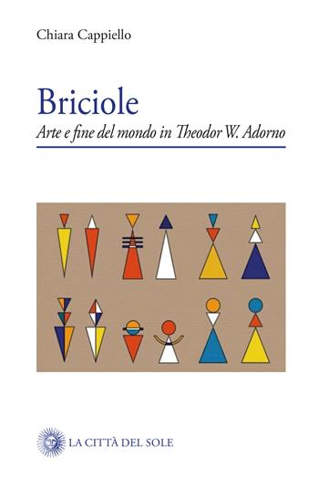Briciole. Arte e fine del mondo in Theodor W. Adorno - Chiara Cappiello - Libro La Città del Sole 2021, Crisi e critica | Libraccio.it