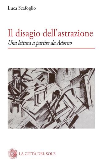 Il disagio dell'astrazione. Una lettura a partire da Adorno - Luca Scafoglio - Libro La Città del Sole 2021 | Libraccio.it