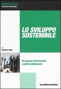 Lo sviluppo sostenibile. Tra governo dell'economia e profili costituzionali - Vincenzo Pepe - Libro La Tribuna 2002, Ambiente e salute | Libraccio.it