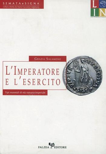 L'imperatore e l'esercito. Tipi monetali di età romano-imperiale - Grazia Salamone - Libro Falzea 2012, Mediterranea | Libraccio.it