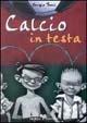 Calcio in testa - Sergio Bozzi - Libro Falzea 2004, Il melograno | Libraccio.it