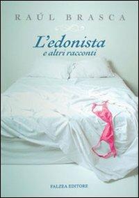 L'edonista - Raul Brasca - Libro Falzea 2007, Romanzi e racconti | Libraccio.it