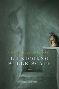 L'unicorno sulle scale - Antonella Ossorio - Libro Falzea 2007, Romanzi e racconti | Libraccio.it