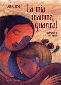 La mia mamma guarirà. Ediz. illustrata - Giulio Levi - Libro Falzea 2009, I falchi | Libraccio.it