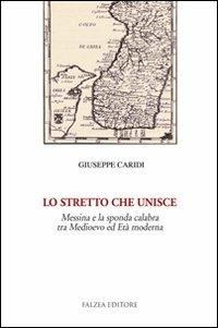 Lo Stretto che unisce. Messina e la sponda calabra tra Medioevo ed età moderna - Giuseppe Caridi - Libro Falzea 2010, Saggi | Libraccio.it