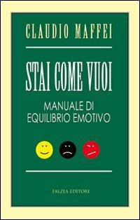 Stai come vuoi. Manuale di equilibrio emotivo - Claudio Maffei - Libro Falzea 2010, Saggi | Libraccio.it