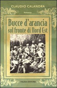 Bucce d'arancia sul fronte di Nord-Est - Claudio Calandra - Libro Falzea 2014, Romanzi | Libraccio.it