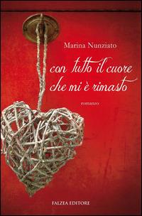 Con tutto il cuore che mi è rimasto - Marina Nunziato - Libro Falzea 2014, Romanzi | Libraccio.it