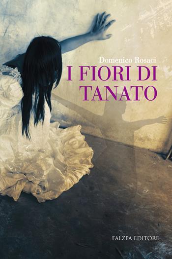 I fiori di Tanato - Domenico Rosaci - Libro Falzea 2017, Romanzi | Libraccio.it