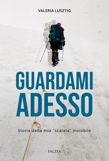 Guardami adesso. Storia della mia «scalata» invisibile - Valeria Lusztig - Libro Falzea 2021 | Libraccio.it