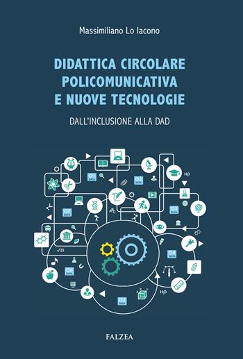 Didattica circolare policomunicativa e nuove tecnologie. Dall'inclusione alla DAD - Massimiliano Lo Iacono - Libro Falzea 2020, Saggi | Libraccio.it