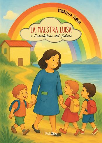 La maestra Luisa e l'arcobaleno del futuro - Donatella Tripodi - Libro Falzea 2025 | Libraccio.it