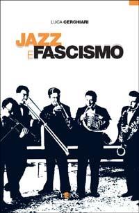 Jazz e fascismo. Dalla nascita della radio a Gorni Kramer - Luca Cerchiari - Libro L'Epos 2003, I suoni del mondo | Libraccio.it