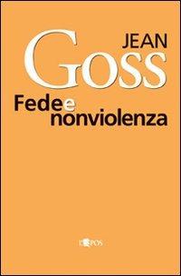 Fede e nonviolenza - Jean Goss - Libro L'Epos 2006, Il pellicano | Libraccio.it