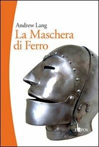 La maschera di ferro. Il misterioso prigioniero della Bastiglia - Andrew Lang - Libro L'Epos 2007, Testimonianze | Libraccio.it