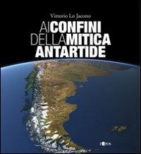 Ai confini della mitica Antartide. Ediz. illustrata - Vittorio Lo Jacono - Libro L'Epos 2008, Reportages | Libraccio.it