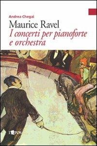 Maurice Ravel. I concerti per pianoforte - Andrea Chegai - Libro L'Epos 2008, Quaderni di un'esposizione | Libraccio.it