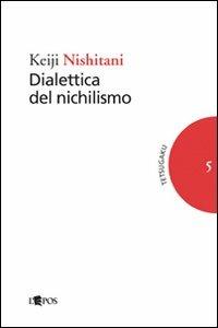 Dialettica del nichilismo - Keiji Nishitani - Libro L'Epos 2008, Tetsugaku. Testi e studi di fil. giapp. | Libraccio.it
