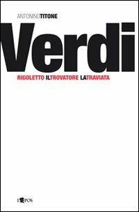 Giuseppe Verdi. Rigoletto, Il trovatore, La traviata - Antonino Titone - Libro L'Epos 2010, Teatro musicale | Libraccio.it