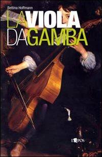 La viola da gamba - Bettina Hoffmann - Libro L'Epos 2010, Organologia | Libraccio.it
