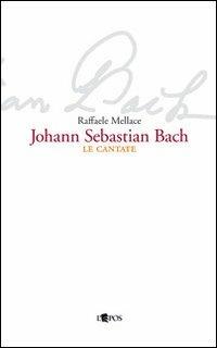 Johann Sebastian Bach. Le cantate - Raffaele Mellace - Libro L'Epos 2012 | Libraccio.it