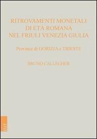 Ritrovamenti monetali di età romana nel Friuli Venezia Giulia. Province di Gorizia e Trieste - Bruno Callegher - Libro EUT 2010 | Libraccio.it