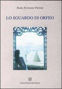 Lo sguardo di Orfeo - Paola Ferrarese Pieroni - Libro Polistampa 1998, Sagittaria | Libraccio.it