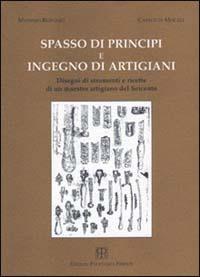 Spasso di principi e ingegno di artigiani. Disegni di strumenti e ricette di un maestro artigiano del '600 - Massimo Bernabò, Carlotta Mocali - Libro Polistampa 2007 | Libraccio.it