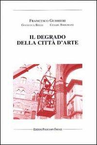 Il degrado della città d'arte - Francesco Gurrieri, Gianluca Belli, Cesare Birignani - Libro Polistampa 1998 | Libraccio.it
