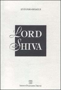 Lord Shiva - Antonio Basile - Libro Polistampa 1999, Sagittaria. I menabò | Libraccio.it