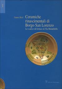 Ceramiche rinascimentali di Borgo San Lorenzo. Lo scarico di fornace di via Montebello. Con contributi sullo sviluppo urbanistico di Borgo S. Lorenzo - Fausto Berti - Libro Polistampa 1999, Archivio document.ceramica.Centri produz. | Libraccio.it