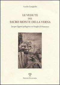 Le vedute del Sacro Monte della Verna. Jacopo Ligozzi pellegrino nei luoghi di Francesco - Lucilla Conigliello - Libro Polistampa 2007 | Libraccio.it