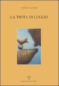 La trota di luglio - Alfredo Allegri - Libro Polistampa 1999, Sagittaria. I testi | Libraccio.it