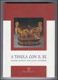 A tavola con il re. Sapori antichi per gusti moderni  - Libro Polistampa 2016 | Libraccio.it