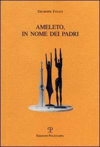 Ameleto, in nome dei padri - Giuseppe Favati - Libro Polistampa 2000, Sagittaria | Libraccio.it