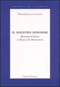 Il maestro abnorme. Benedetto Croce e l'Italia del Novecento - Massimiliano Capati - Libro Polistampa 2010, Biblioteca di letteratura | Libraccio.it